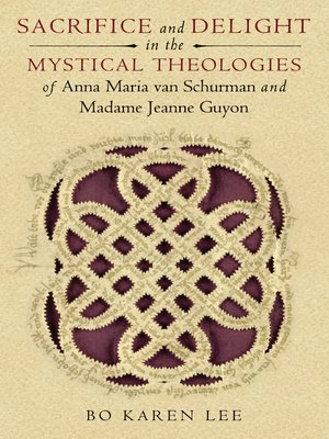 cover image of Sacrifice and Delight in the Mystical Theologies of Anna Maria van Schurman and Madame Jeanne Guyon